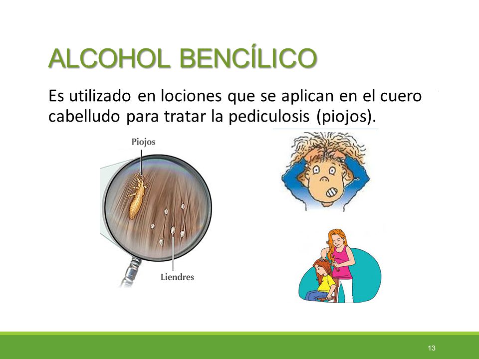 ALCOHOL BENCÍLICO Es utilizado en lociones que se aplican en el cuero cabelludo para tratar la pediculosis (piojos).