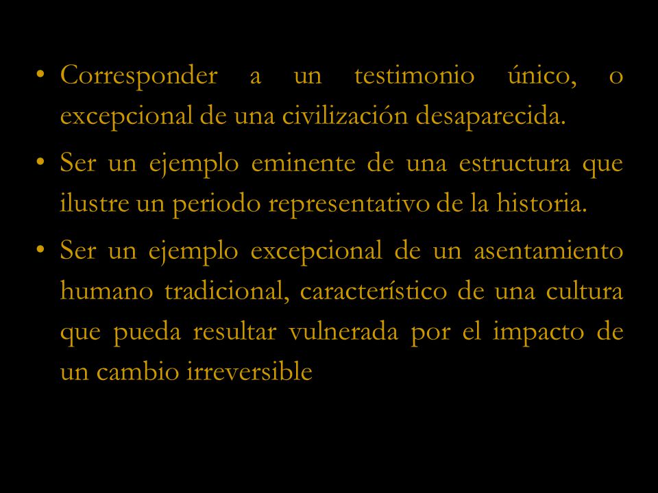 Corresponder a un testimonio único, o excepcional de una civilización desaparecida.