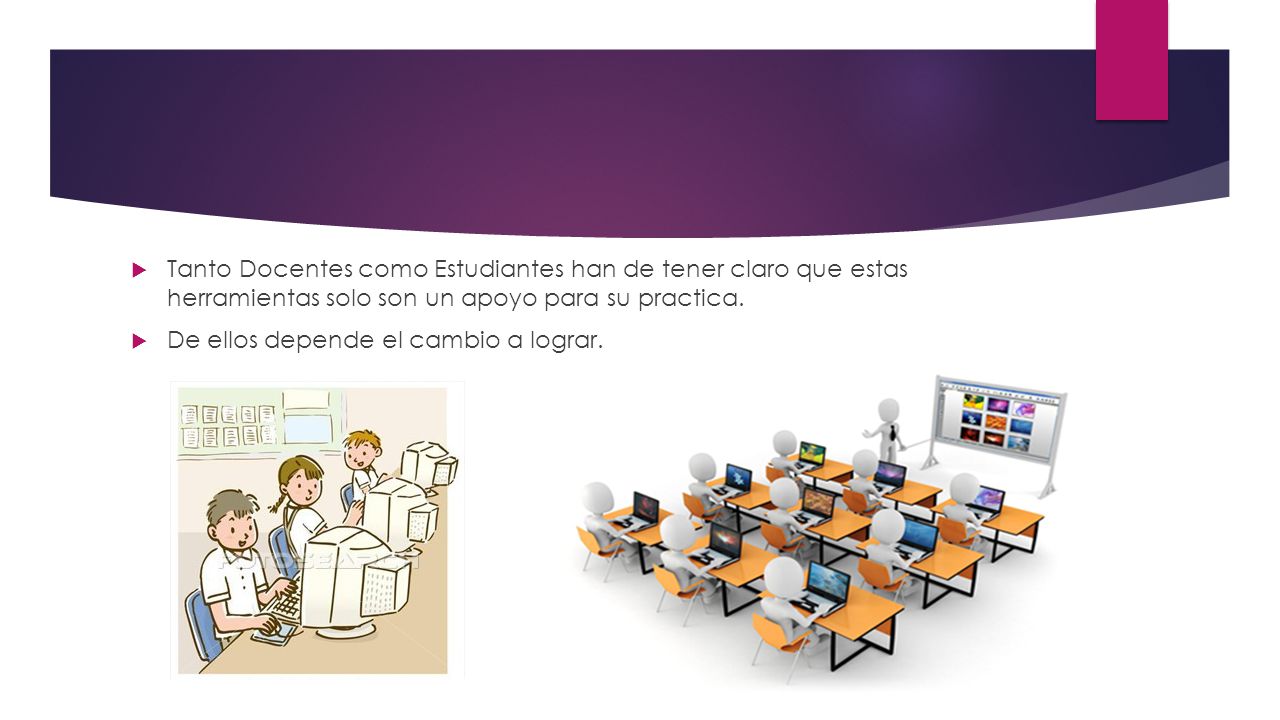 Tanto Docentes como Estudiantes han de tener claro que estas herramientas solo son un apoyo para su practica.