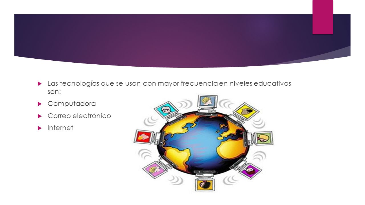 Las tecnologías que se usan con mayor frecuencia en niveles educativos son: