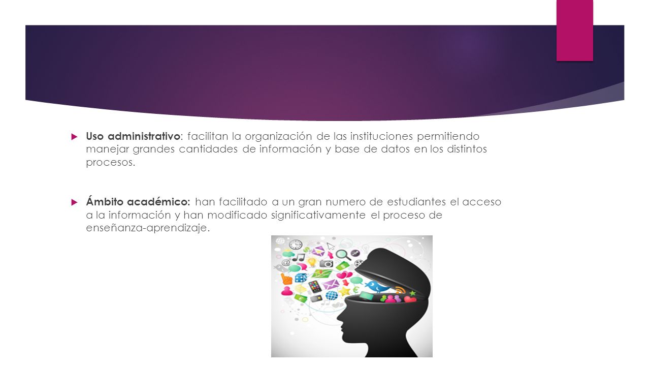 Uso administrativo: facilitan la organización de las instituciones permitiendo manejar grandes cantidades de información y base de datos en los distintos procesos.