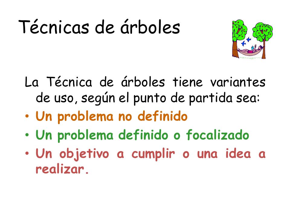 Técnicas de árboles La Técnica de árboles tiene variantes de uso, según el punto de partida sea: Un problema no definido.