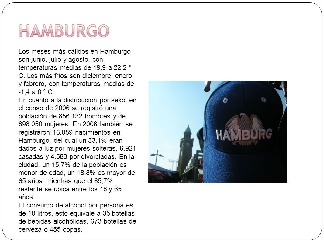 Los meses más cálidos en Hamburgo son junio, julio y agosto, con temperaturas medias de 19,9 a 22,2 ° C. Los más fríos son diciembre, enero y febrero, con temperaturas medias de -1,4 a 0 ° C.