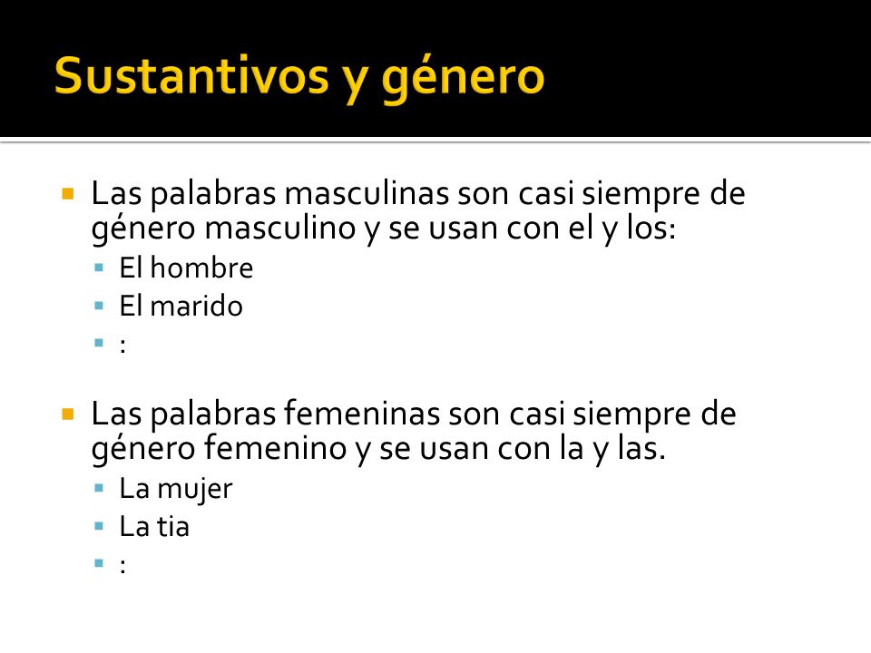 Sustantivos y género Las palabras masculinas son casi siempre de género masculino y se usan con el y los: