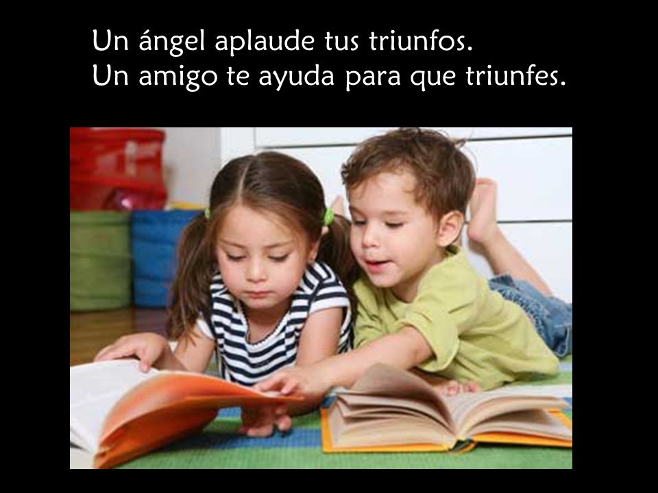 Un ángel aplaude tus triunfos. Un amigo te ayuda para que triunfes.