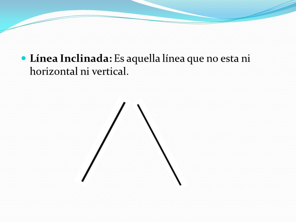 Línea Inclinada: Es aquella línea que no esta ni horizontal ni vertical.