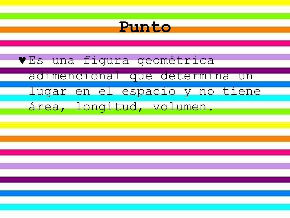 Punto Es una figura geométrica adimencional que determina un lugar en el espacio y no tiene área, longitud, volumen.