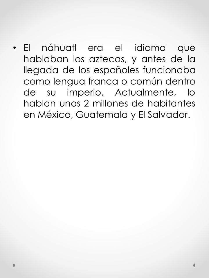El náhuatl era el idioma que hablaban los aztecas, y antes de la llegada de los españoles funcionaba como lengua franca o común dentro de su imperio.