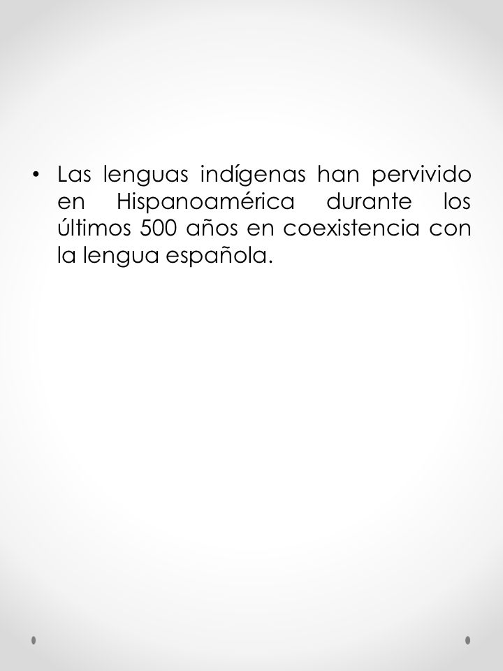 Las lenguas indígenas han pervivido en Hispanoamérica durante los últimos 500 años en coexistencia con la lengua española.
