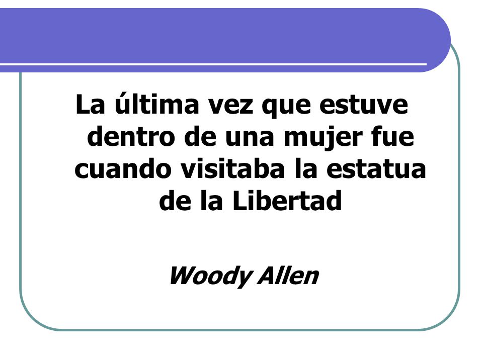 La última vez que estuve dentro de una mujer fue cuando visitaba la estatua de la Libertad