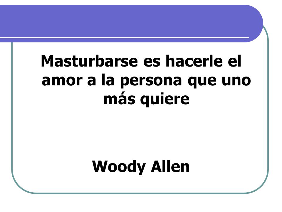Masturbarse es hacerle el amor a la persona que uno más quiere