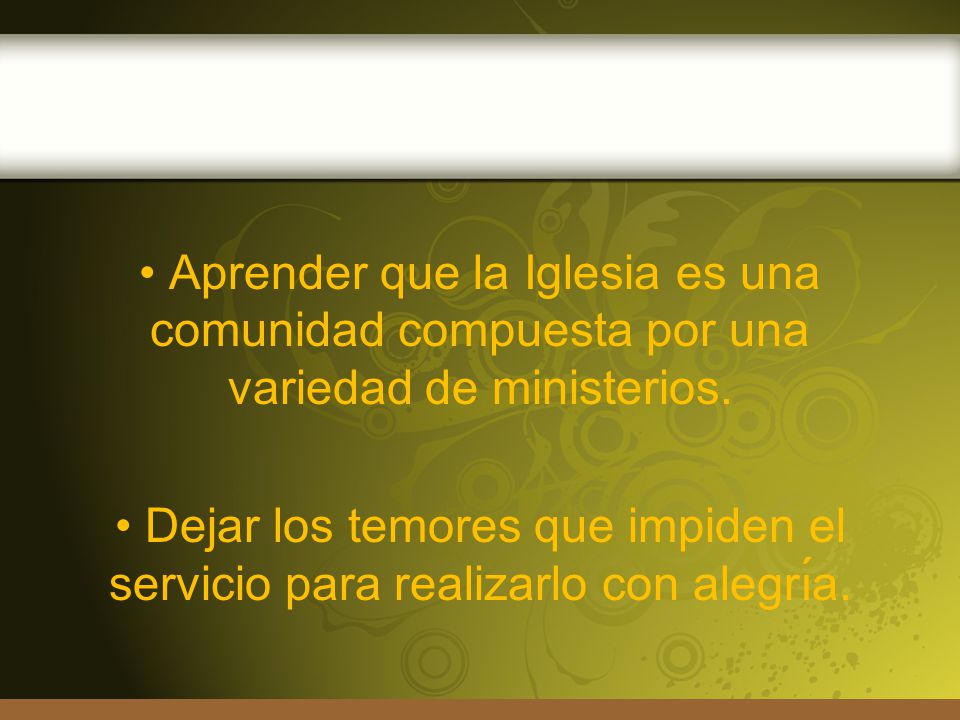 • Aprender que la Iglesia es una comunidad compuesta por una variedad de ministerios.