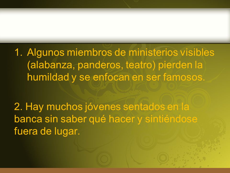 Algunos miembros de ministerios visibles (alabanza, panderos, teatro) pierden la humildad y se enfocan en ser famosos.