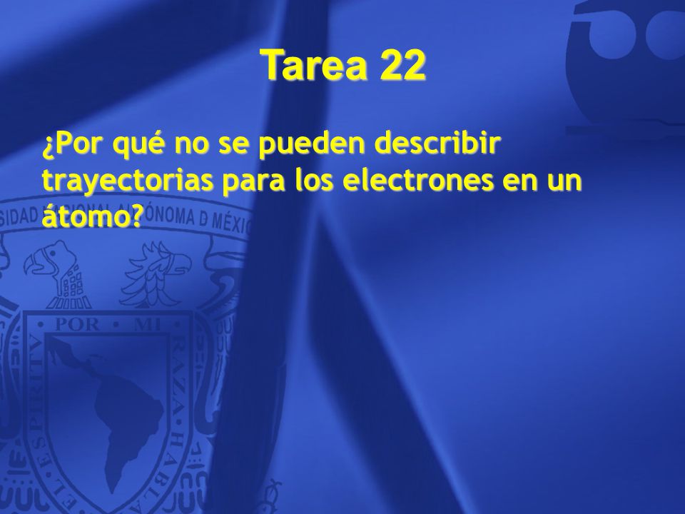 Tarea 22 ¿Por qué no se pueden describir trayectorias para los electrones en un átomo 42