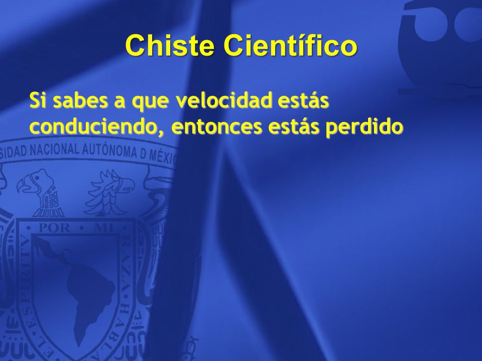 Chiste Científico Si sabes a que velocidad estás conduciendo, entonces estás perdido