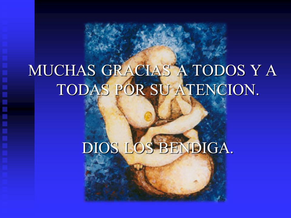 MUCHAS GRACIAS A TODOS Y A TODAS POR SU ATENCION. DIOS LOS BENDIGA.