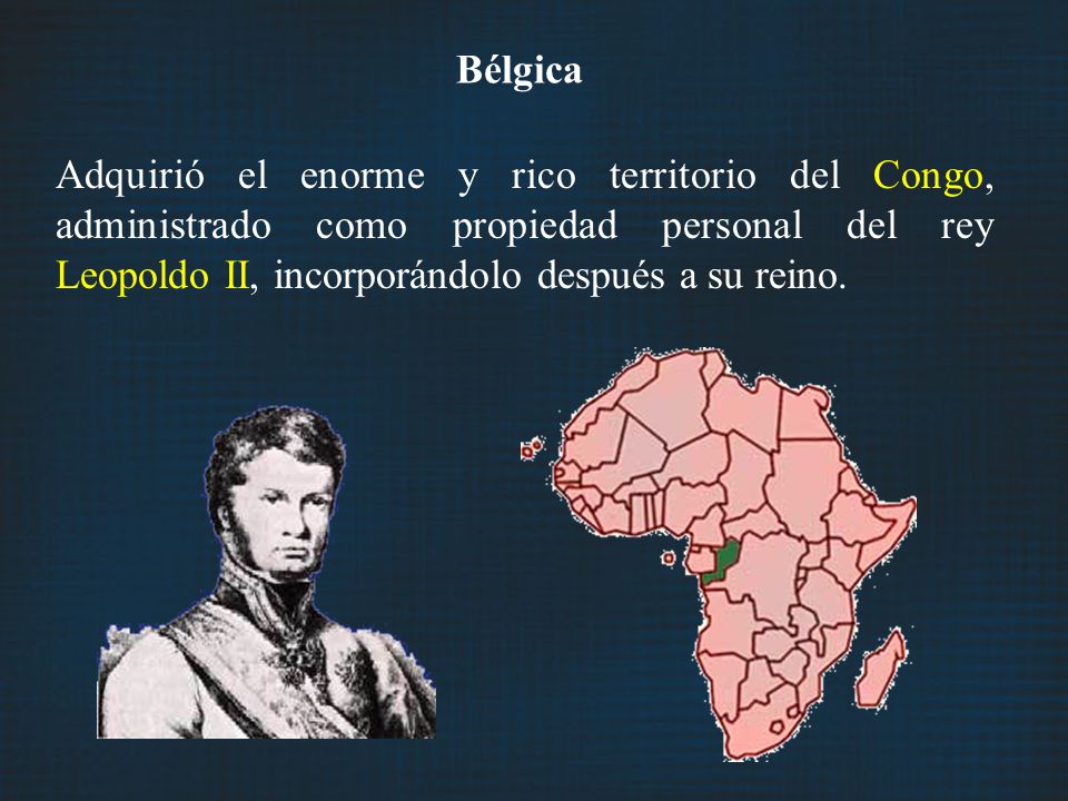 Bélgica Adquirió el enorme y rico territorio del Congo, administrado como propiedad personal del rey Leopoldo II, incorporándolo después a su reino.