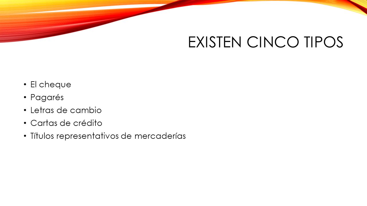 Existen cinco tipos El cheque Pagarés Letras de cambio