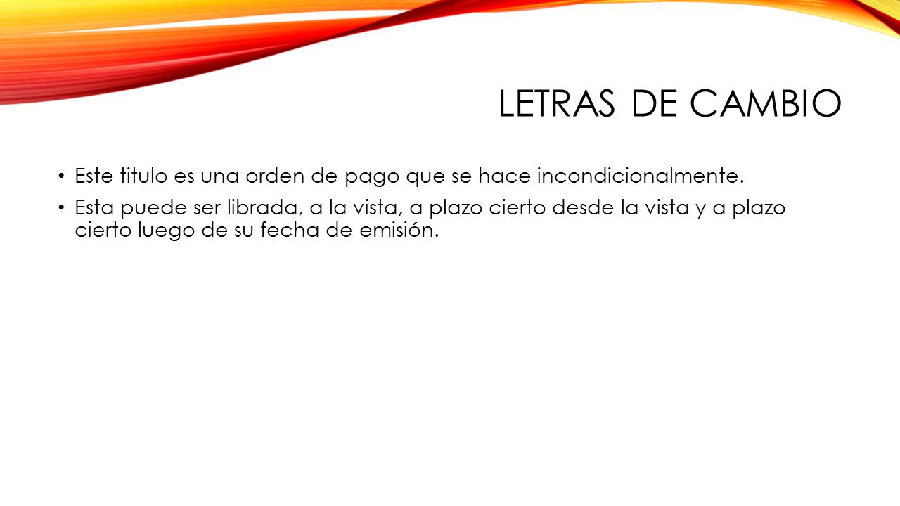 Letras de cambio Este titulo es una orden de pago que se hace incondicionalmente.
