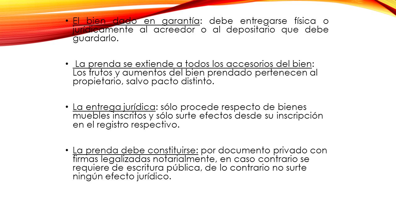 El bien dado en garantía: debe entregarse física o jurídicamente al acreedor o al depositario que debe guardarlo.