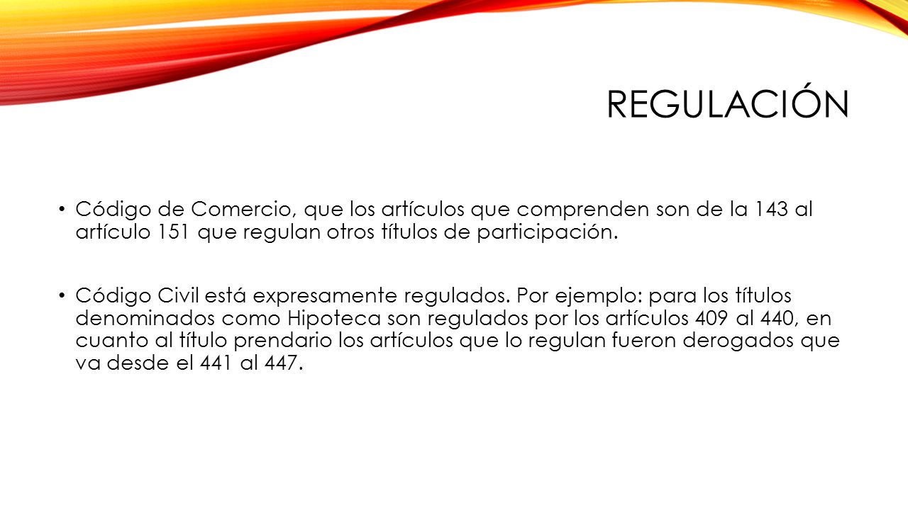 Regulación Código de Comercio, que los artículos que comprenden son de la 143 al artículo 151 que regulan otros títulos de participación.