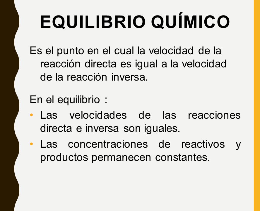 Equilibrio Químico Es el punto en el cual la velocidad de la reacción directa es igual a la velocidad de la reacción inversa.