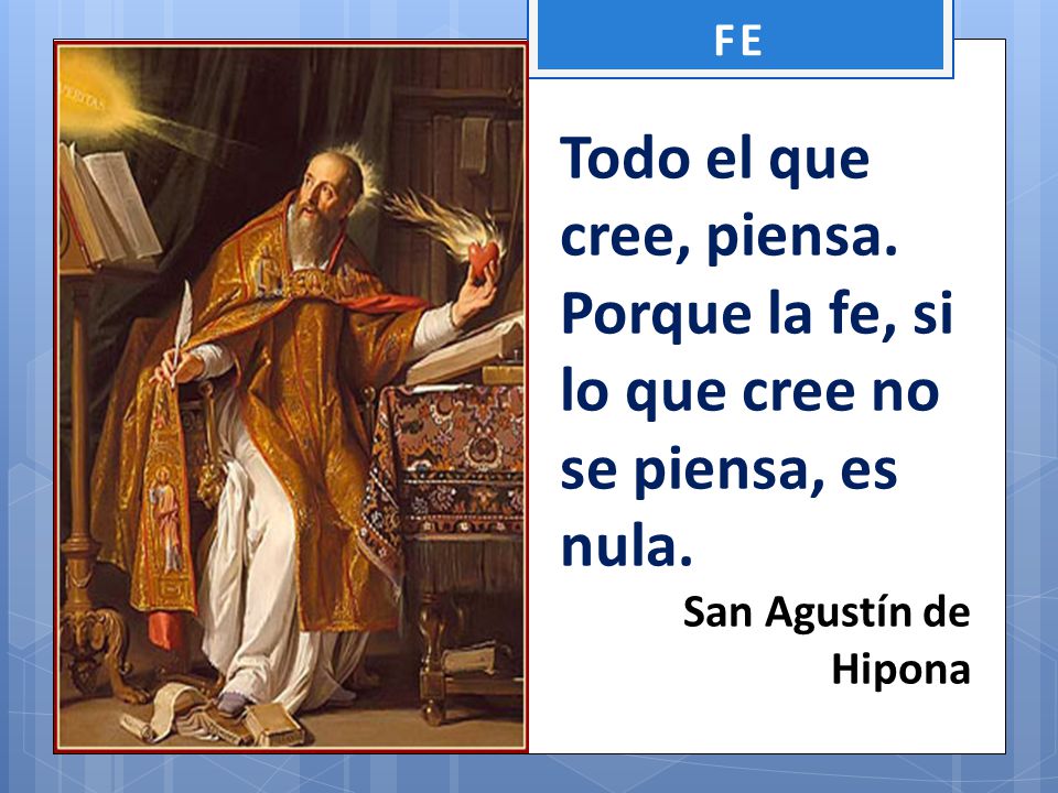 FE Todo el que cree, piensa. Porque la fe, si lo que cree no se piensa, es nula.