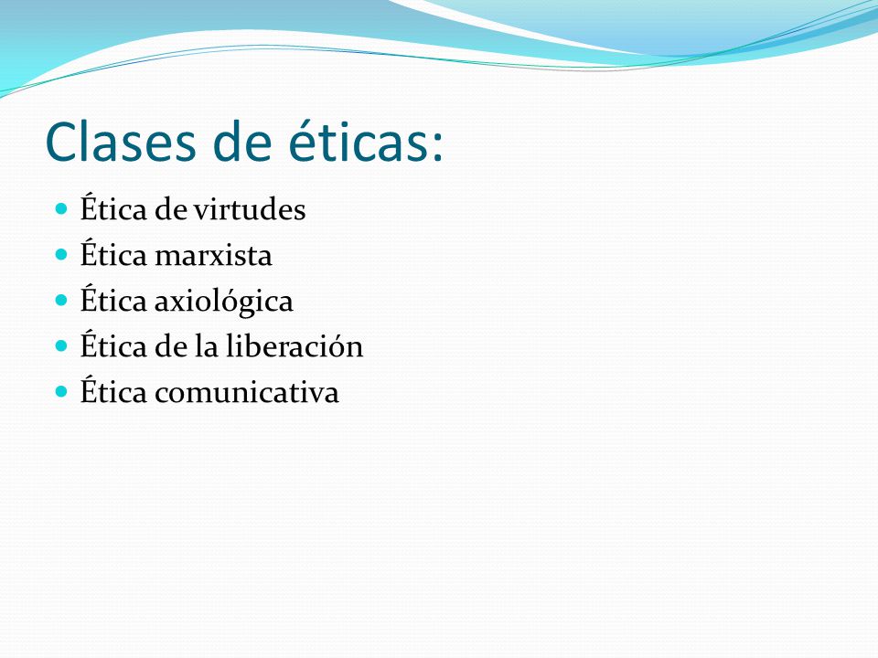 Clases de éticas: Ética de virtudes Ética marxista Ética axiológica