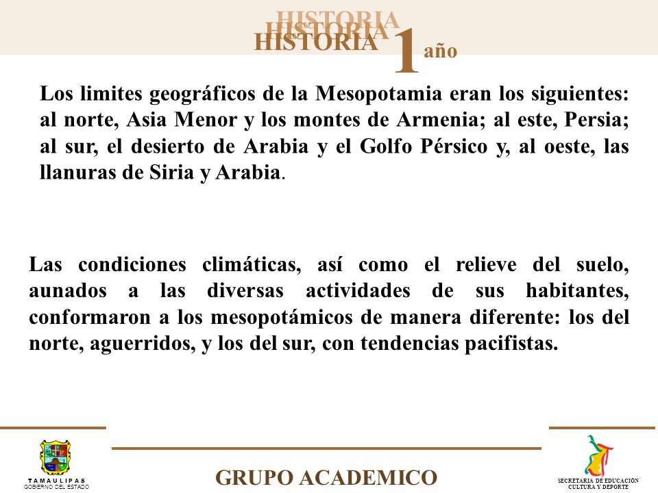Los limites geográficos de la Mesopotamia eran los siguientes: al norte, Asia Menor y los montes de Armenia; al este, Persia; al sur, el desierto de Arabia y el Golfo Pérsico y, al oeste, las llanuras de Siria y Arabia.