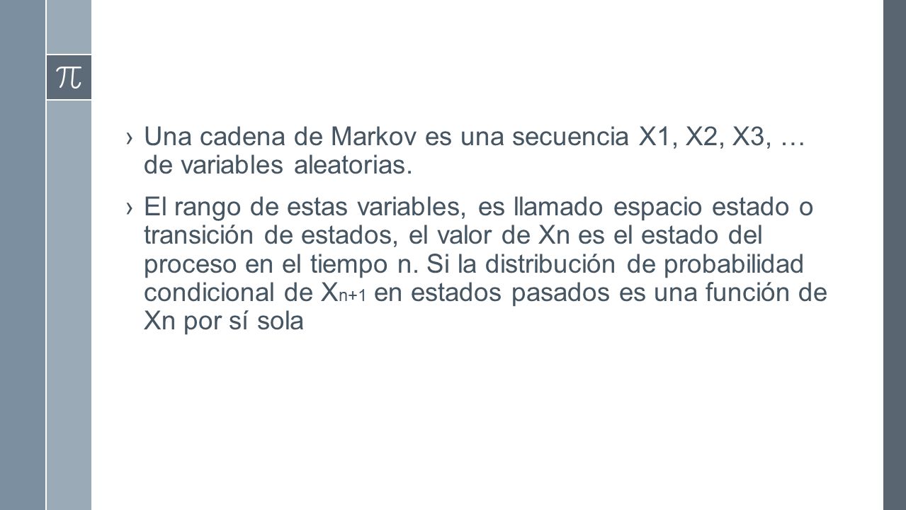 Una cadena de Markov es una secuencia X1, X2, X3, … de variables aleatorias.