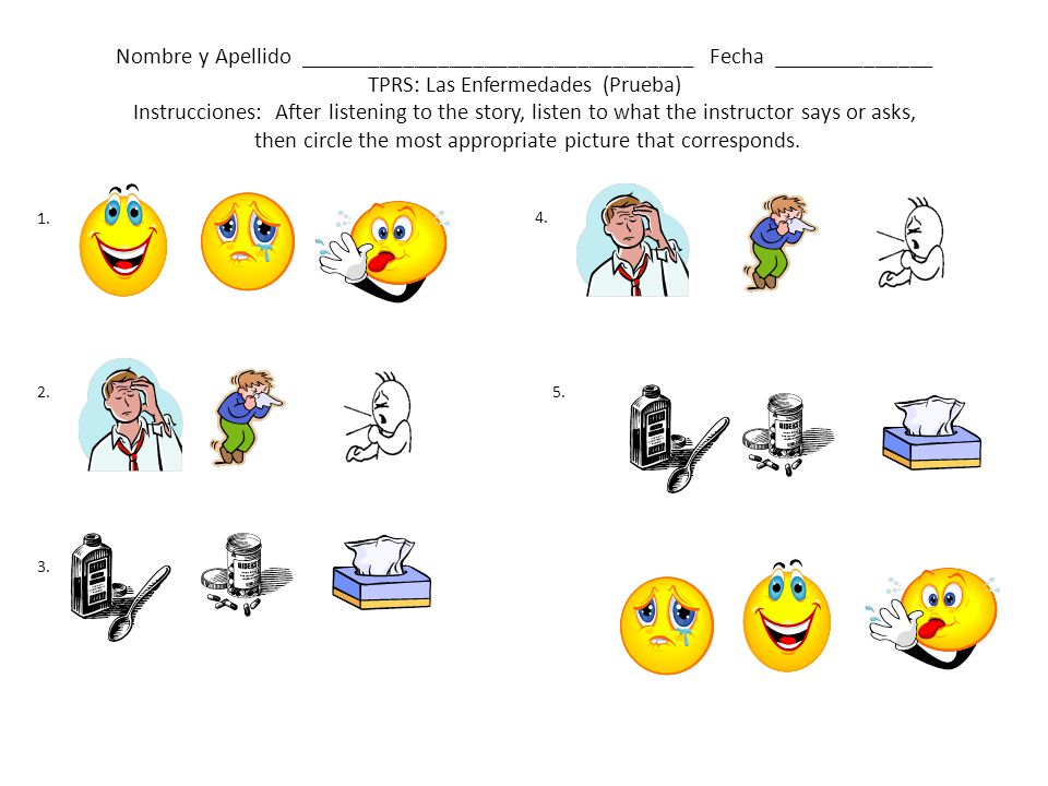 Nombre y Apellido __________________________________ Fecha ______________ TPRS: Las Enfermedades (Prueba) Instrucciones: After listening to the story, listen to what the instructor says or asks, then circle the most appropriate picture that corresponds.