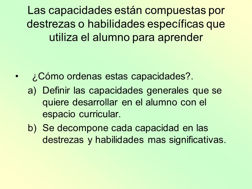 Las capacidades están compuestas por destrezas o habilidades específicas que utiliza el alumno para aprender