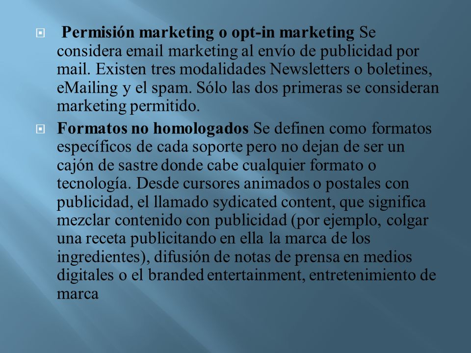 Permisión marketing o opt-in marketing Se considera  marketing al envío de publicidad por mail. Existen tres modalidades Newsletters o boletines,  ing y el spam. Sólo las dos primeras se consideran marketing permitido.