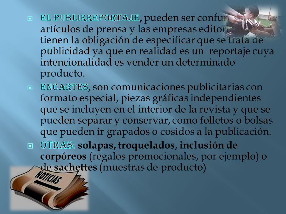 El publirreportaje, pueden ser confundidos con artículos de prensa y las empresas editoriales tienen la obligación de especificar que se trata de publicidad ya que en realidad es un reportaje cuya intencionalidad es vender un determinado producto.