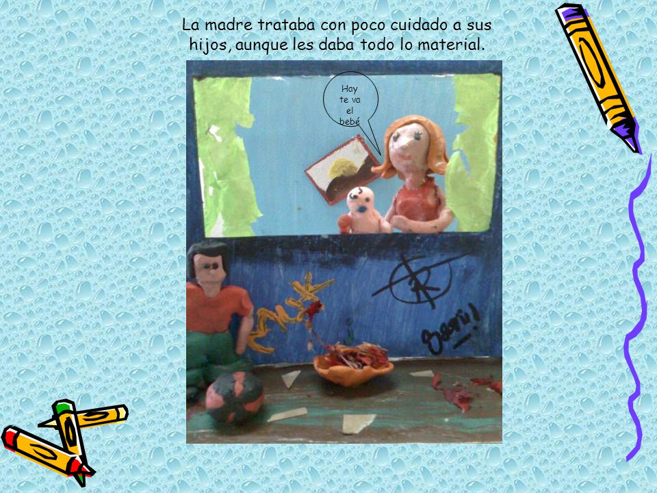 La madre trataba con poco cuidado a sus hijos, aunque les daba todo lo material.