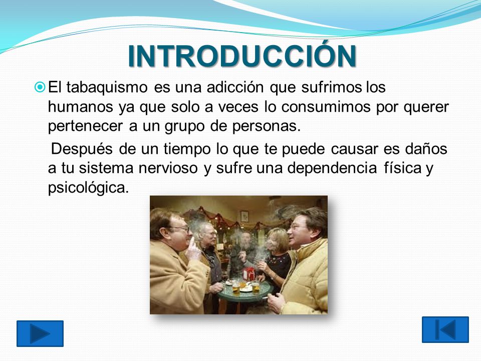 INTRODUCCIÓN El tabaquismo es una adicción que sufrimos los humanos ya que solo a veces lo consumimos por querer pertenecer a un grupo de personas.