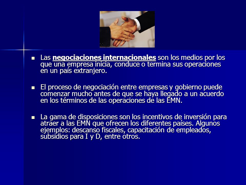 Las negociaciones internacionales son los medios por los que una empresa inicia, conduce o termina sus operaciones en un país extranjero.
