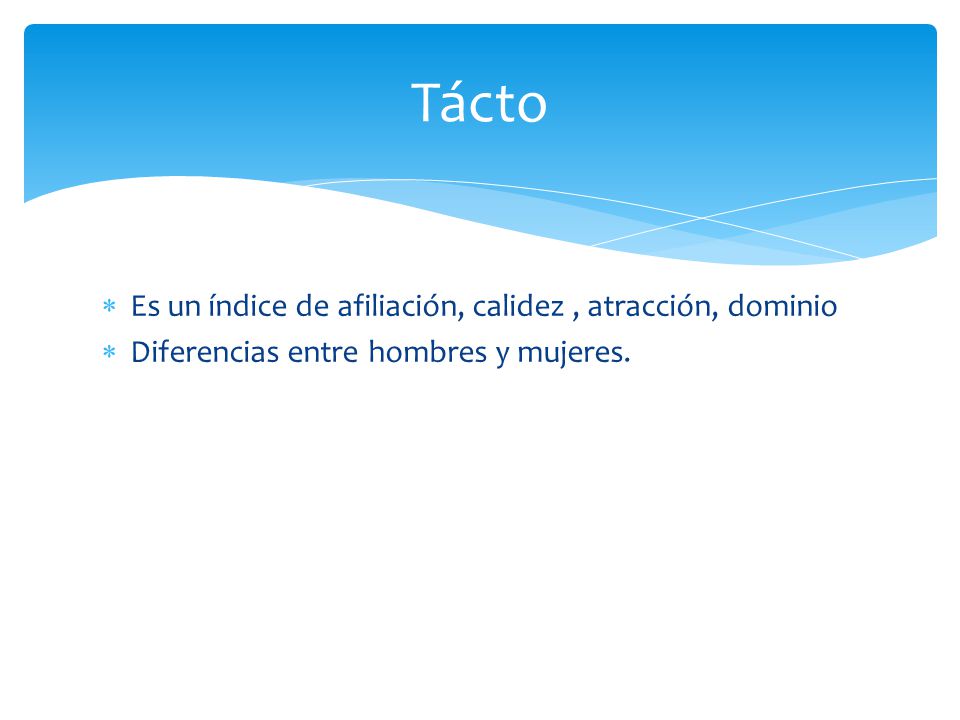 Tácto Es un índice de afiliación, calidez , atracción, dominio