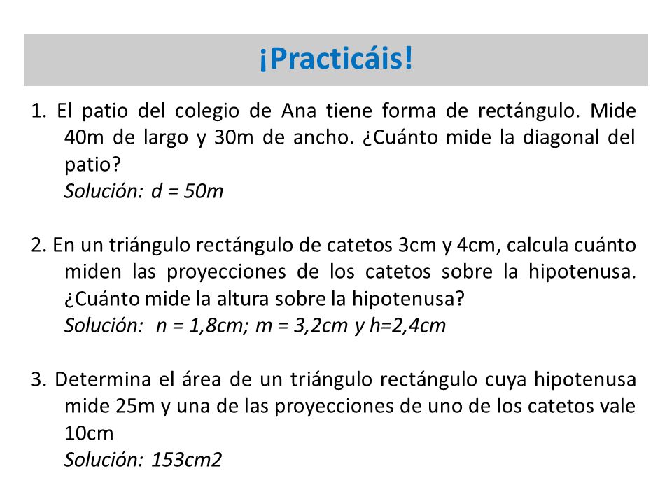 ¡Practicáis! 1. El patio del colegio de Ana tiene forma de rectángulo. Mide 40m de largo y 30m de ancho. ¿Cuánto mide la diagonal del patio