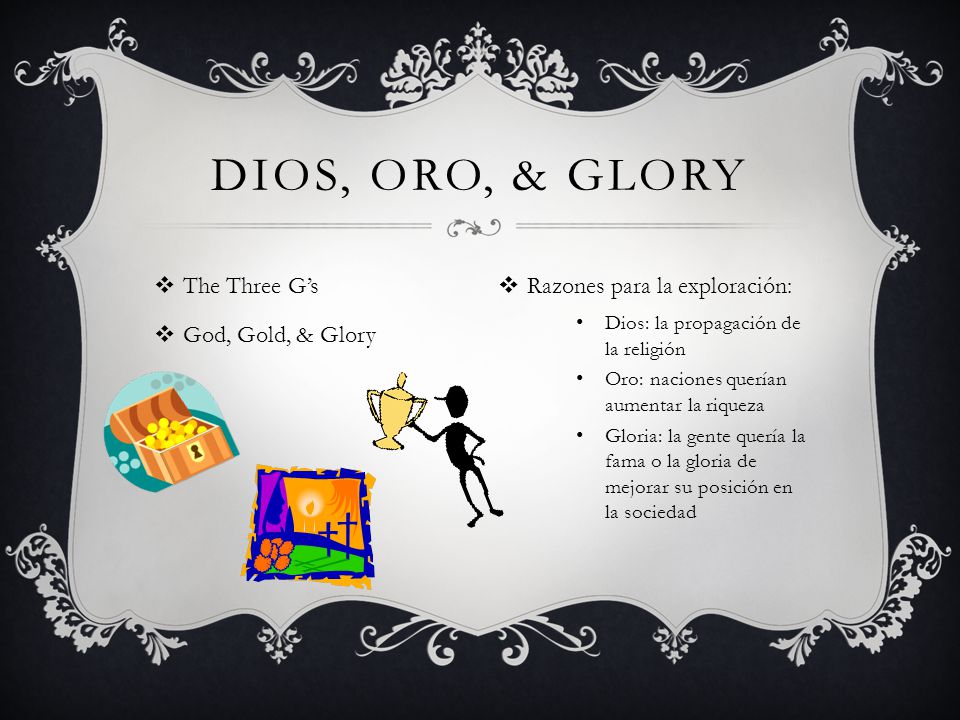 Dios, oro, & Glory The Three G’s God, Gold, & Glory