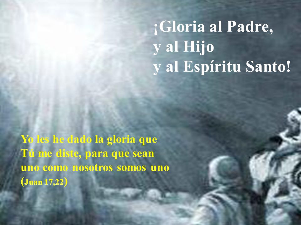 ¡Gloria al Padre, y al Hijo y al Espíritu Santo!