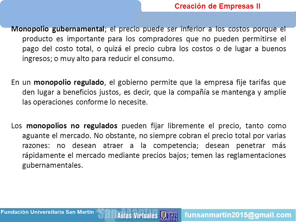 Monopolio gubernamental; el precio puede ser inferior a los costos porque el producto es importante para los compradores que no pueden permitirse el pago del costo total, o quizá el precio cubra los costos o de lugar a buenos ingresos; o muy alto para reducir el consumo.