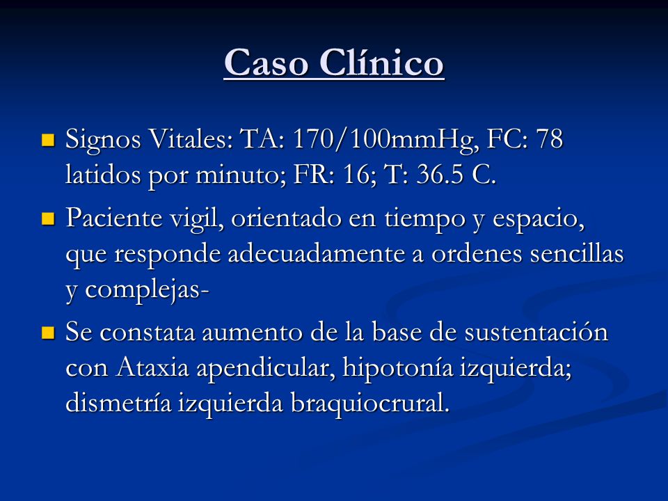 Caso Clínico Signos Vitales: TA: 170/100mmHg, FC: 78 latidos por minuto; FR: 16; T: 36.5 C.