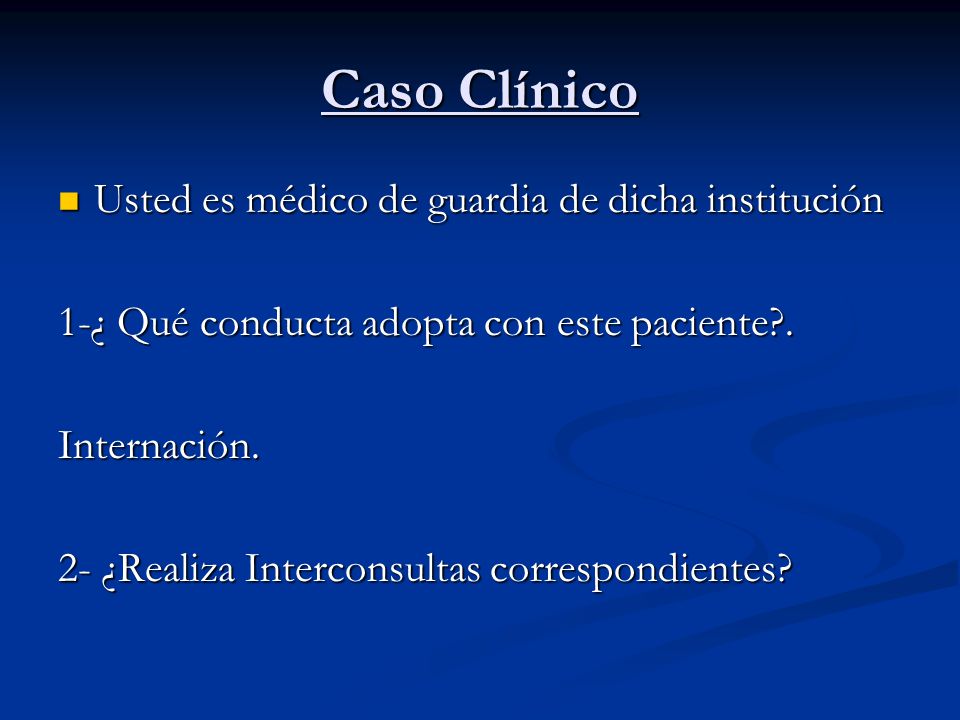 Caso Clínico Usted es médico de guardia de dicha institución