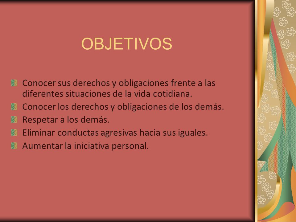 OBJETIVOS Conocer sus derechos y obligaciones frente a las diferentes situaciones de la vida cotidiana.