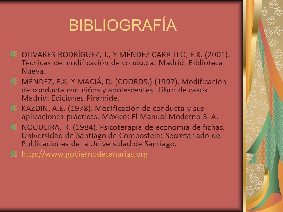 BIBLIOGRAFÍA OLIVARES RODRÍGUEZ, J., Y MÉNDEZ CARRILLO, F.X. (2001). Técnicas de modificación de conducta. Madrid: Biblioteca Nueva.