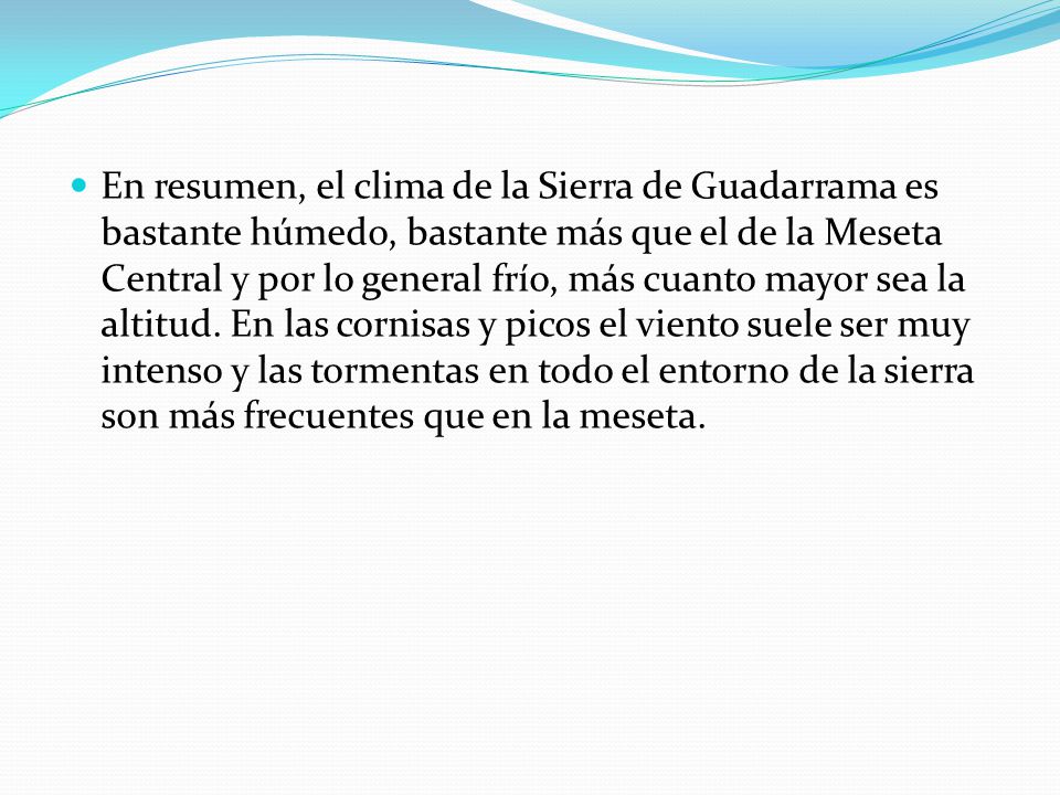 En resumen, el clima de la Sierra de Guadarrama es bastante húmedo, bastante más que el de la Meseta Central y por lo general frío, más cuanto mayor sea la altitud.