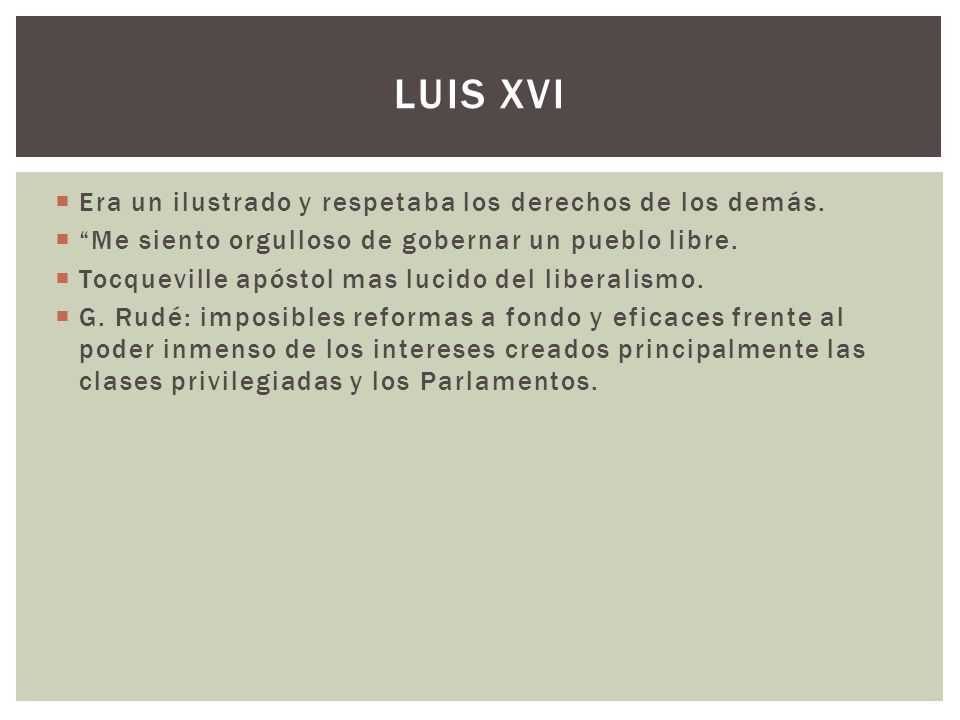 Luis xvi Era un ilustrado y respetaba los derechos de los demás.