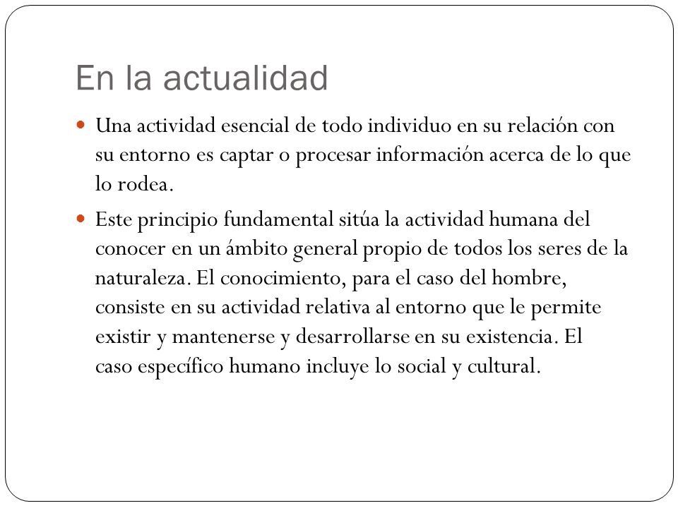 En la actualidad Una actividad esencial de todo individuo en su relación con su entorno es captar o procesar información acerca de lo que lo rodea.
