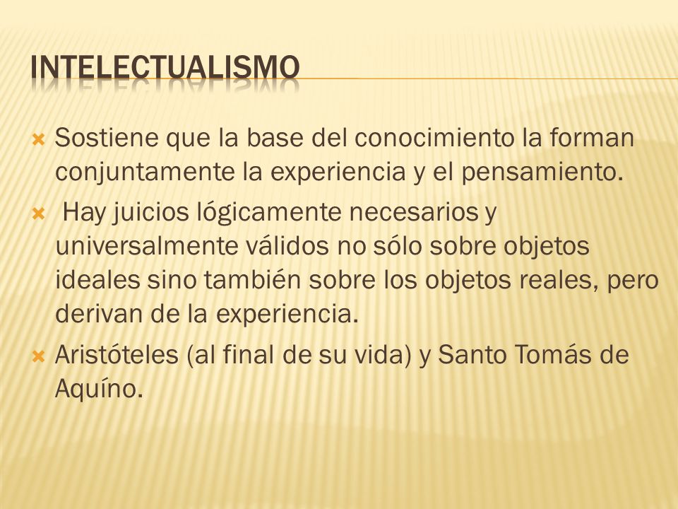 intelectualismo Sostiene que la base del conocimiento la forman conjuntamente la experiencia y el pensamiento.